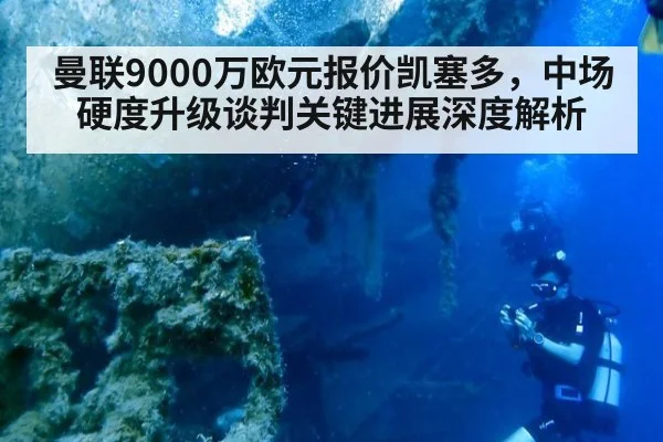 曼联9000万欧元报价凯塞多，中场硬度升级谈判关键进展深度解析