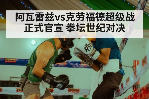 阿瓦雷兹vs克劳福德超级战正式官宣 拳坛世纪对决